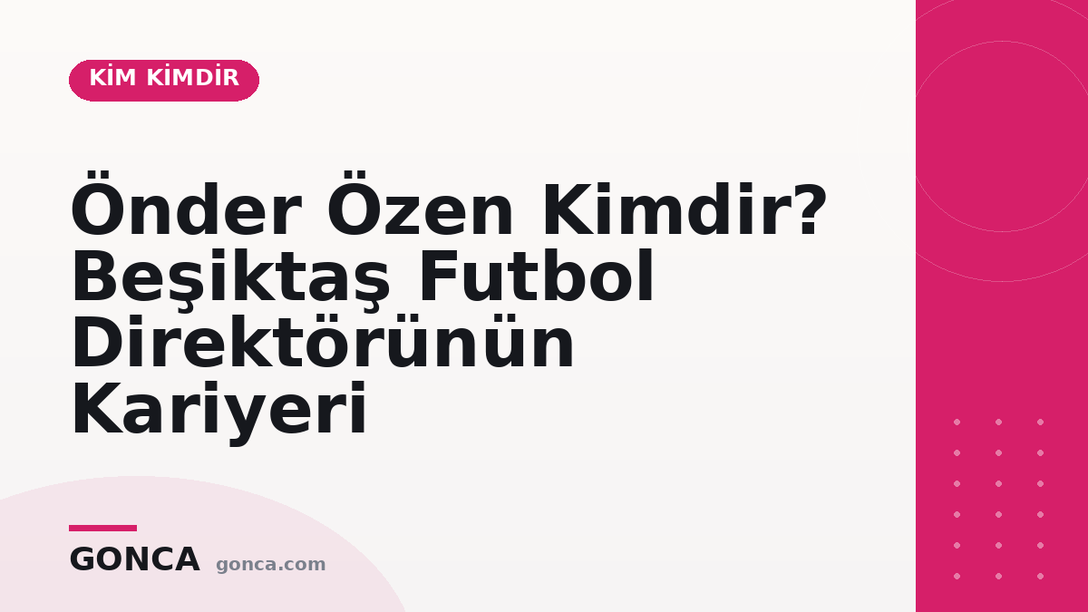Önder Özen Kimdir? Beşiktaş Futbol Direktörünün Kariyeri