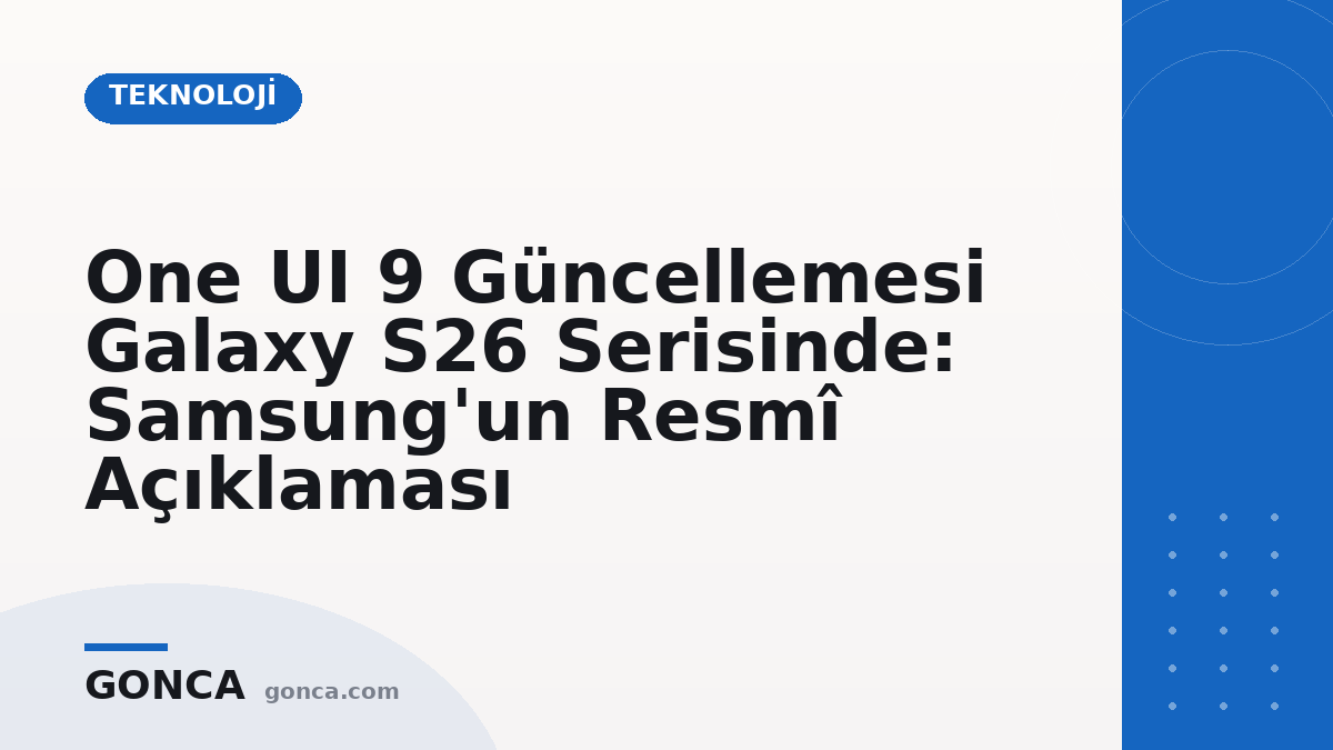 One UI 9 Güncellemesi Galaxy S26 Serisinde: Samsung'un Resmî Açıklaması