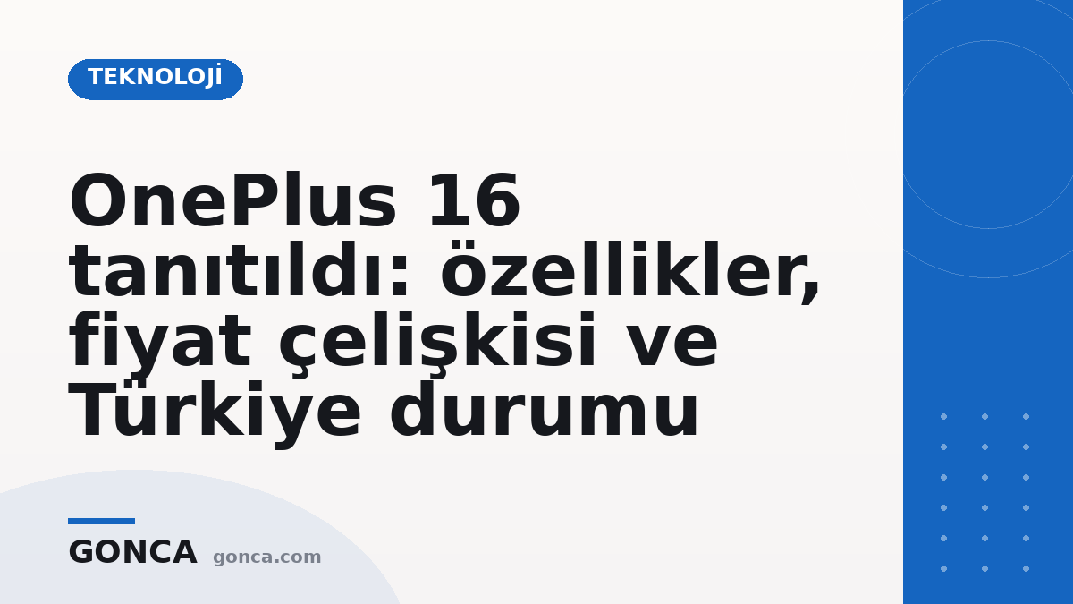 OnePlus 16 tanıtıldı: özellikler, fiyat çelişkisi ve Türkiye durumu