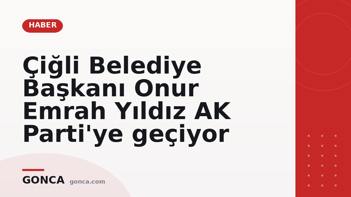 Çiğli Belediye Başkanı Onur Emrah Yıldız AK Parti'ye geçiyor