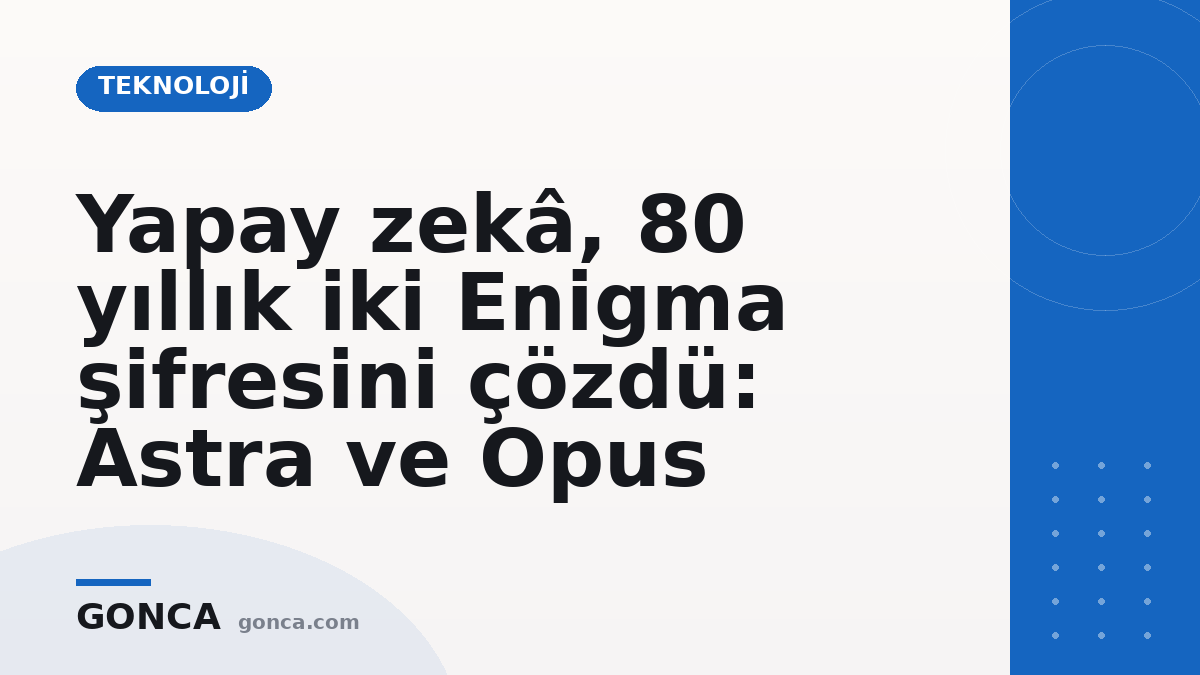 Yapay zekâ, 80 yıllık iki Enigma şifresini çözdü: Astra ve Opus