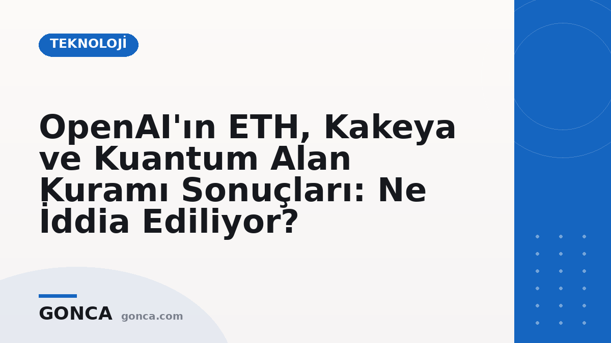 OpenAI'ın ETH, Kakeya ve Kuantum Alan Kuramı Sonuçları: Ne İddia Ediliyor?