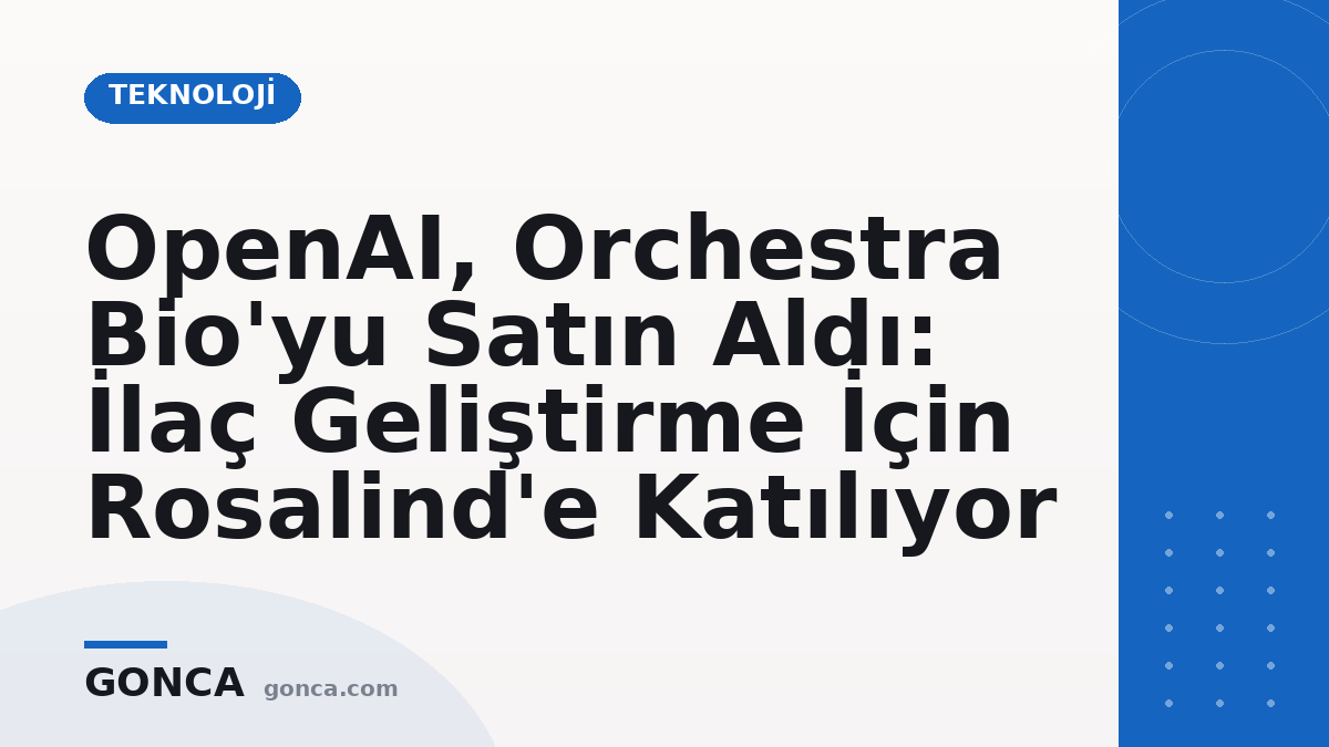 OpenAI, Orchestra Bio'yu Satın Aldı: İlaç Geliştirme İçin Rosalind'e Katılıyor