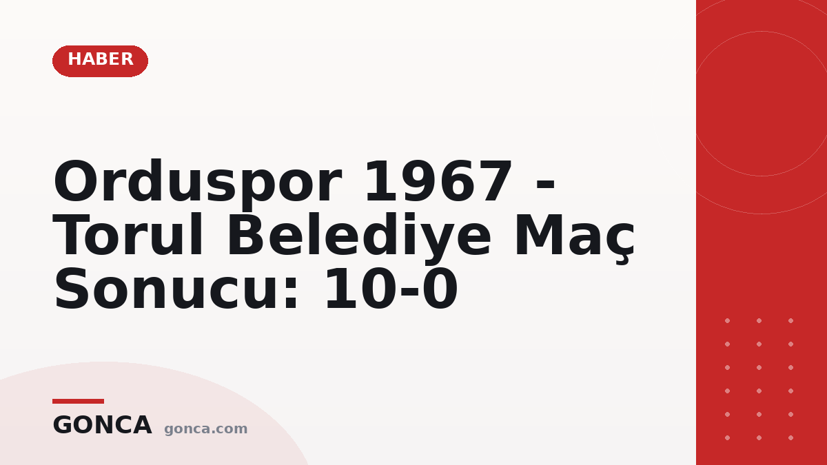Orduspor 1967 - Torul Belediye Maç Sonucu: 10-0