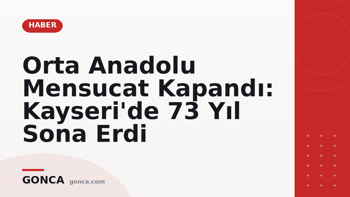 Orta Anadolu Mensucat Kapandı: Kayseri'de 73 Yıl Sona Erdi