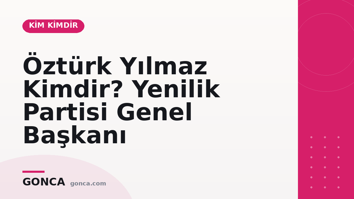 Öztürk Yılmaz Kimdir? Yenilik Partisi Genel Başkanı