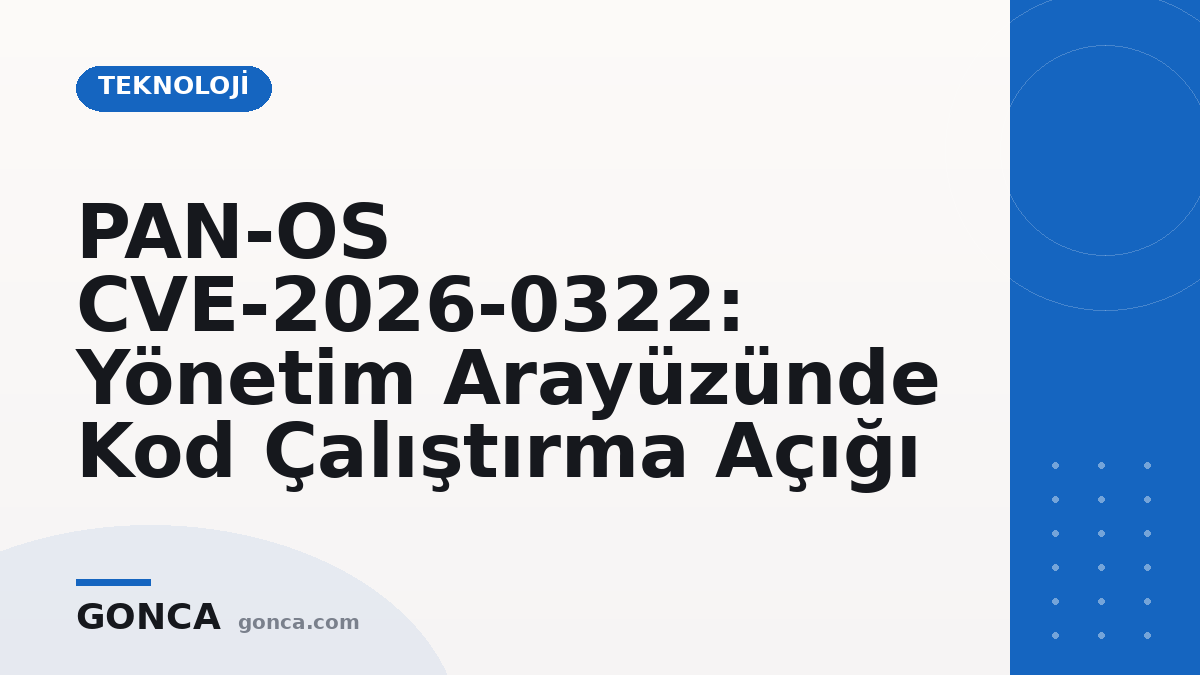 PAN-OS CVE-2026-0322: Yönetim Arayüzünde Kod Çalıştırma Açığı