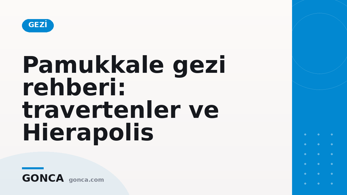 Pamukkale gezi rehberi: travertenler ve Hierapolis