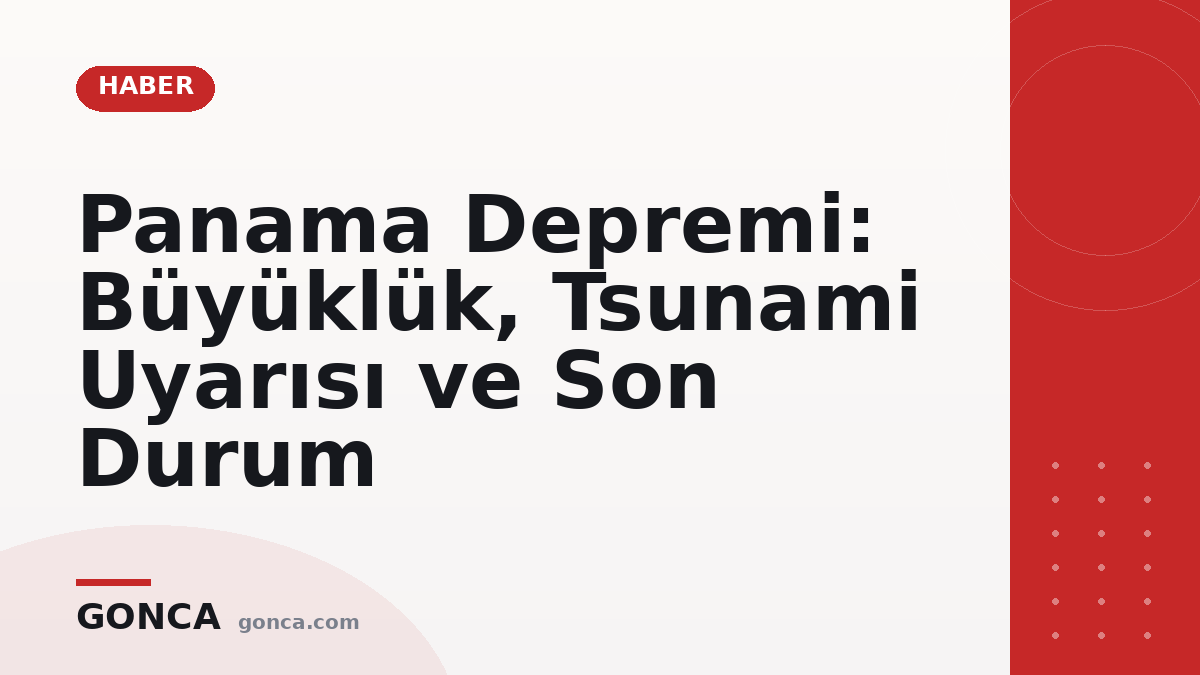 Panama Depremi: Büyüklük, Tsunami Uyarısı ve Son Durum