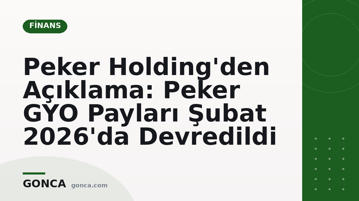 Peker Holding'den Açıklama: Peker GYO Payları Şubat 2026'da Devredildi