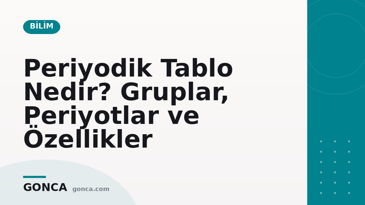 Periyodik Tablo Nedir? Gruplar, Periyotlar ve Özellikler