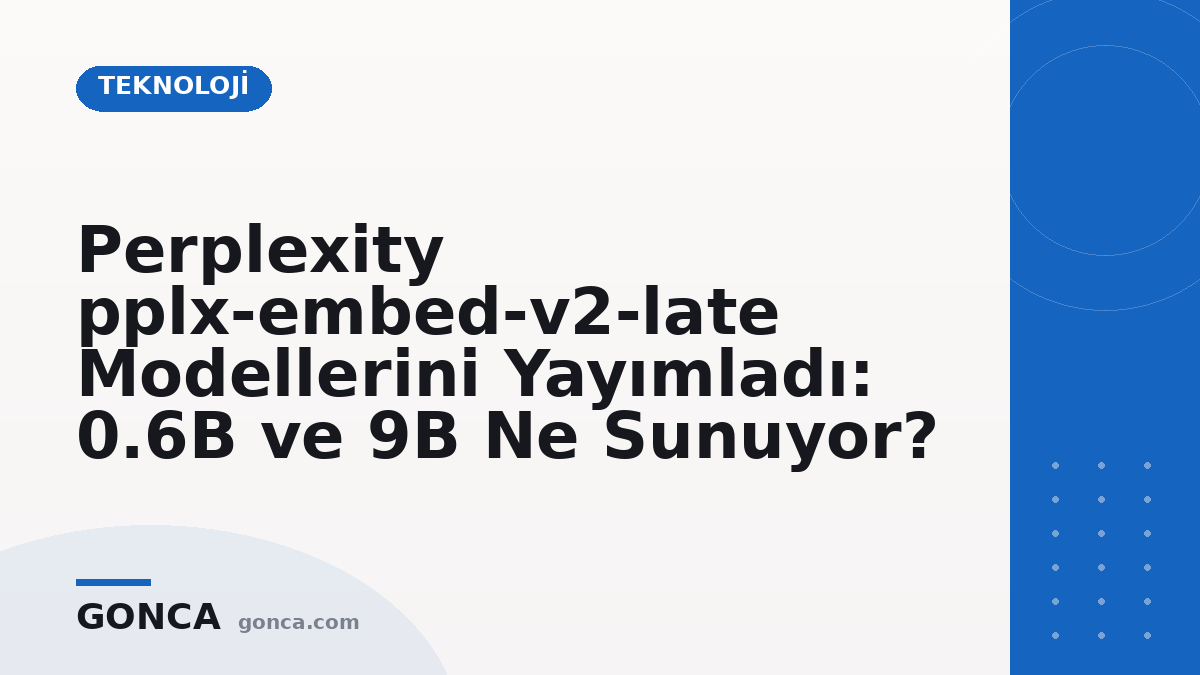 Perplexity pplx-embed-v2-late Modellerini Yayımladı: 0.6B ve 9B Ne Sunuyor?