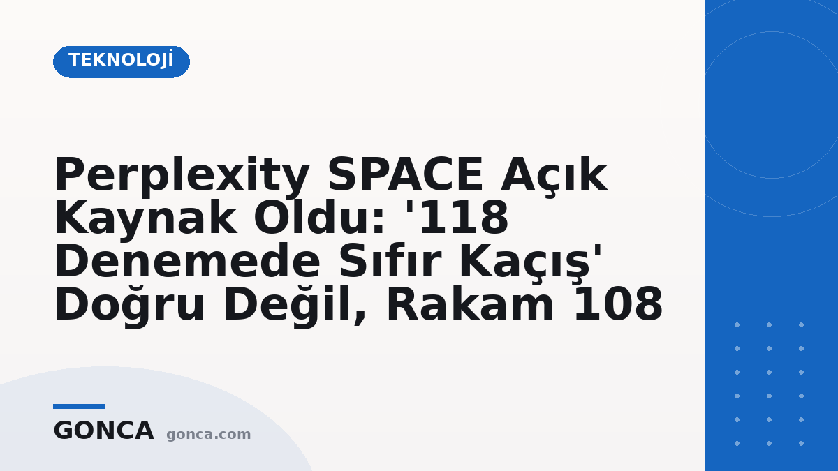 Perplexity SPACE Açık Kaynak Oldu: '118 Denemede Sıfır Kaçış' Doğru Değil, Rakam 108