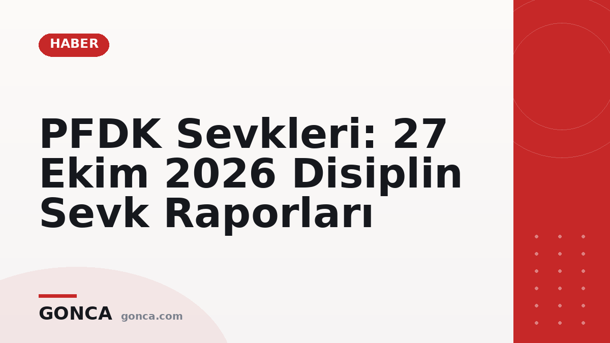 PFDK Sevkleri: 27 Ekim 2026 Disiplin Sevk Raporları