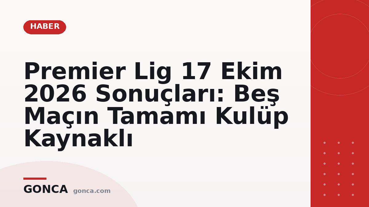 Premier Lig 17 Ekim 2026 Sonuçları: Beş Maçın Tamamı Kulüp Kaynaklı