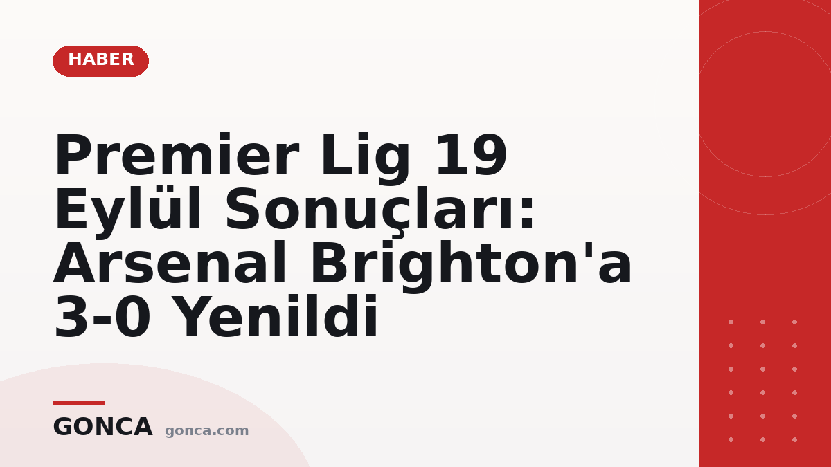 Premier Lig 19 Eylül Sonuçları: Arsenal Brighton'a 3-0 Yenildi