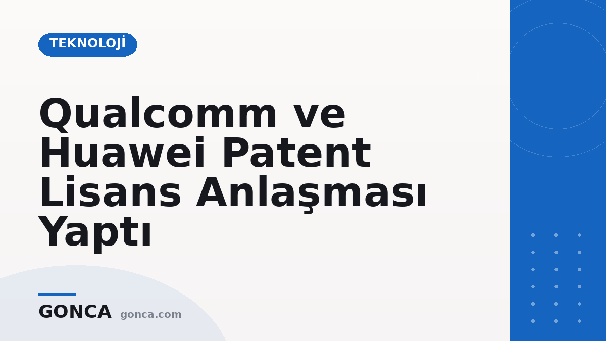 Qualcomm ve Huawei Patent Lisans Anlaşması Yaptı