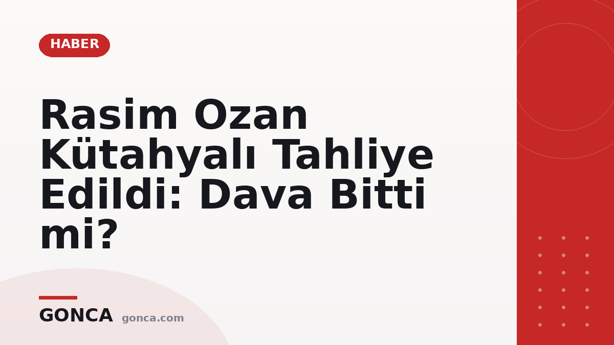 Rasim Ozan Kütahyalı Tahliye Edildi: Dava Bitti mi?