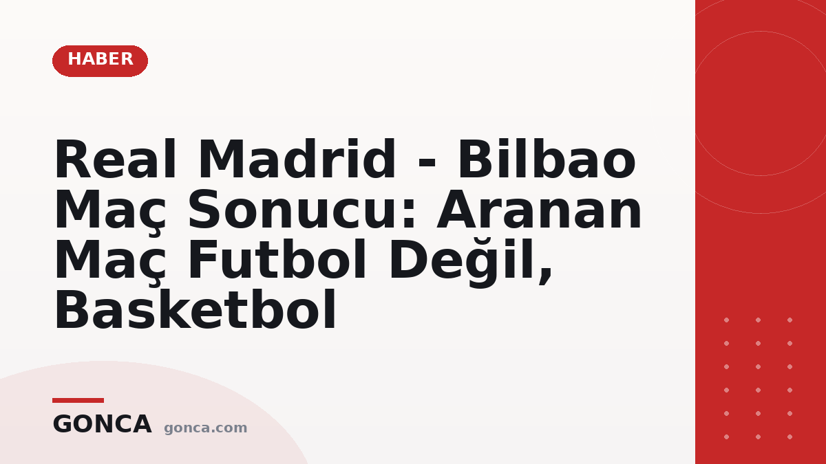 Real Madrid - Bilbao Maç Sonucu: Aranan Maç Futbol Değil, Basketbol