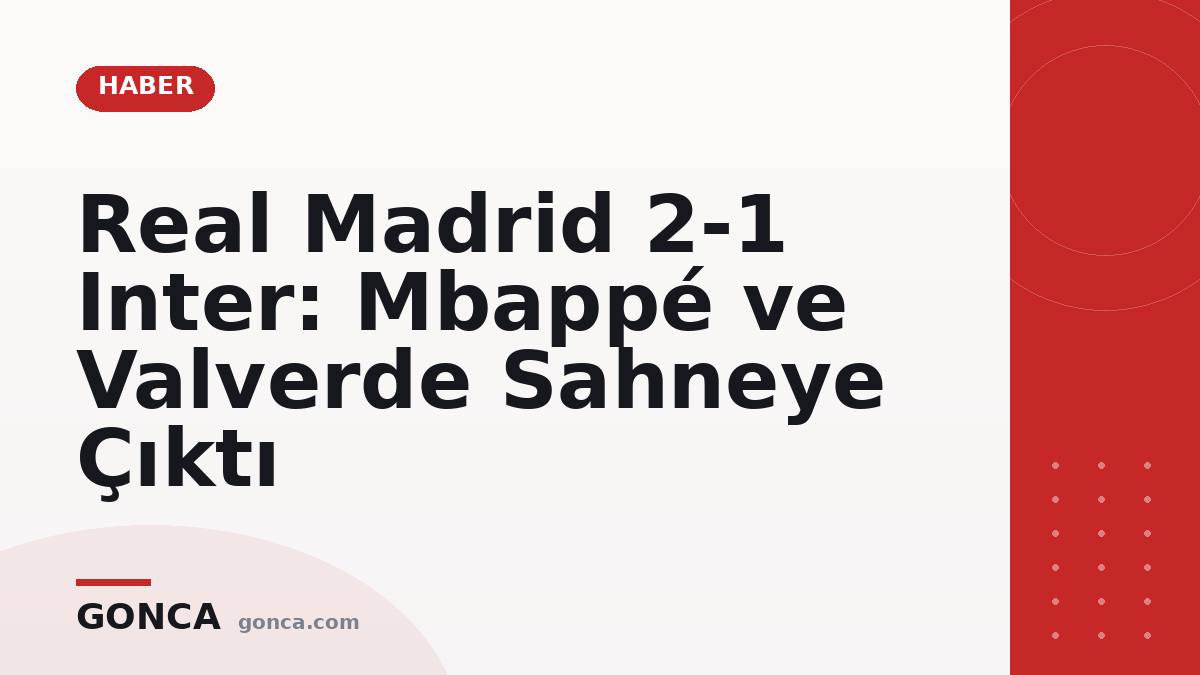 Real Madrid 2-1 Inter: Mbappé ve Valverde Sahneye Çıktı