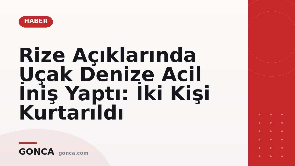 Rize Açıklarında Uçak Denize Acil İniş Yaptı: İki Kişi Kurtarıldı