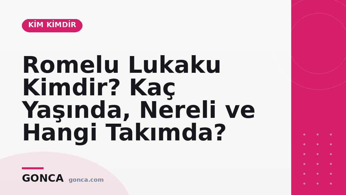 Romelu Lukaku Kimdir? Kaç Yaşında, Nereli ve Hangi Takımda?
