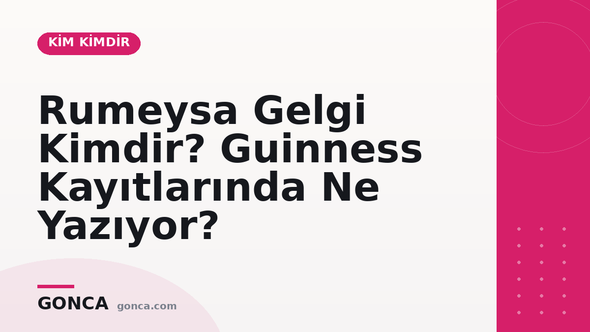 Rumeysa Gelgi Kimdir? Guinness Kayıtlarında Ne Yazıyor?