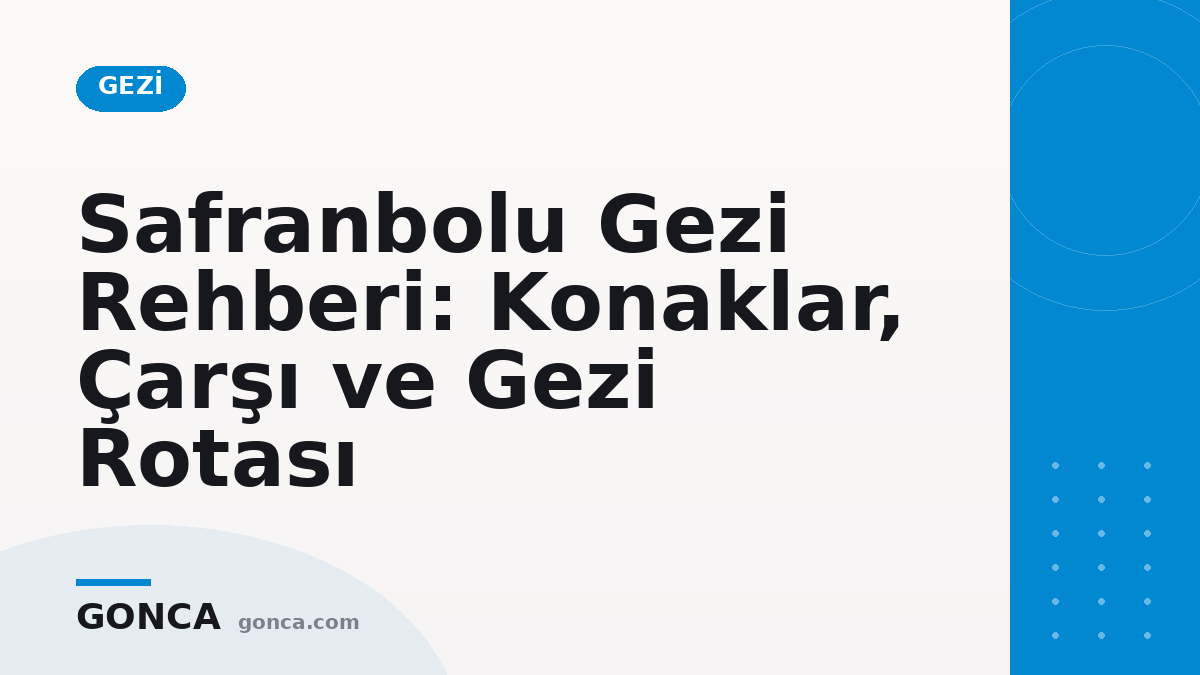 Safranbolu Gezi Rehberi: Konaklar, Çarşı ve Gezi Rotası