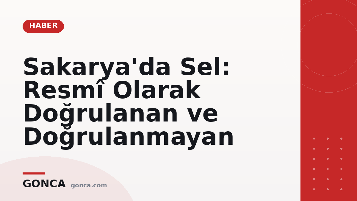 Sakarya'da Sel: Resmî Olarak Doğrulanan ve Doğrulanmayan