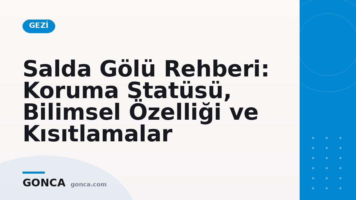 Salda Gölü Rehberi: Koruma Statüsü, Bilimsel Özelliği ve Kısıtlamalar