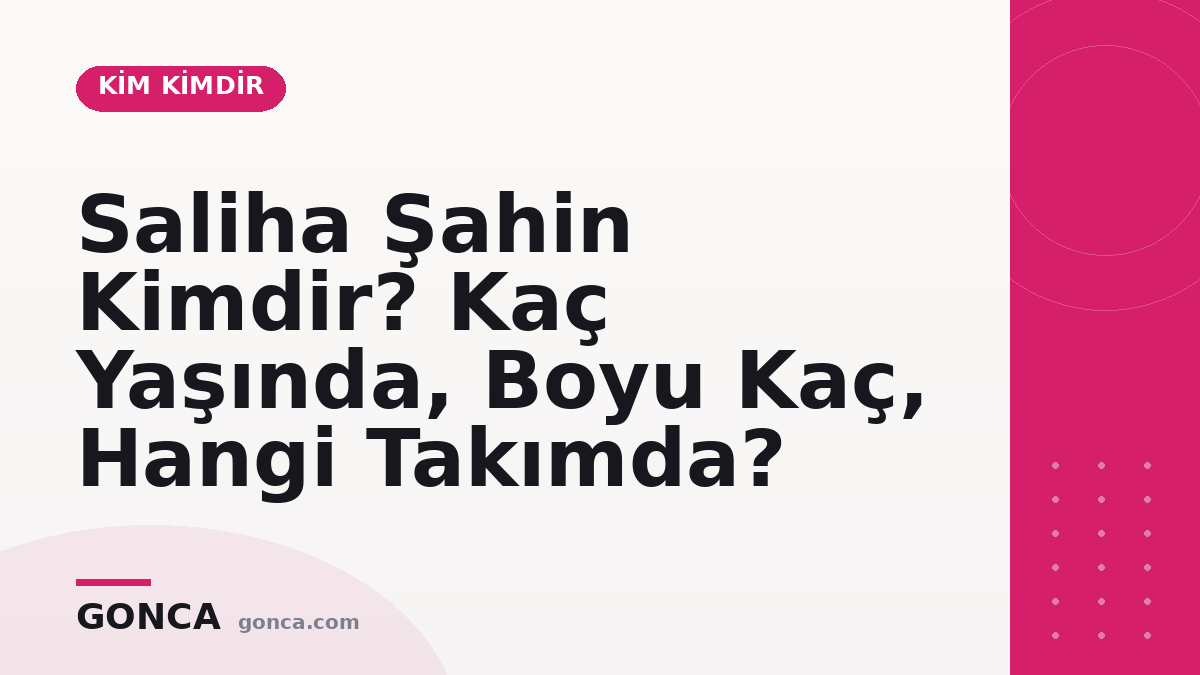Saliha Şahin Kimdir? Kaç Yaşında, Hangi Takımda?