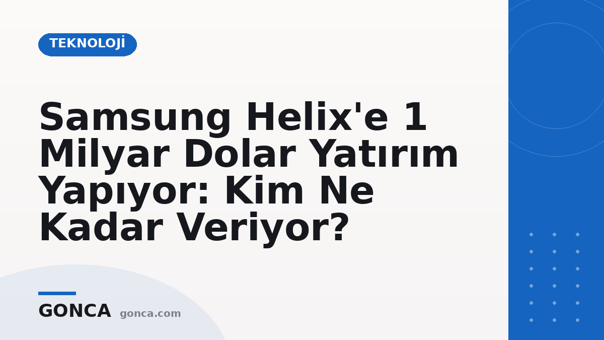 Samsung Helix'e 1 Milyar Dolar Yatırım Yapıyor: Kim Ne Kadar Veriyor?