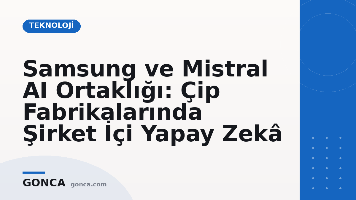 Samsung ve Mistral AI Ortaklığı: Çip Fabrikalarında Şirket İçi Yapay Zekâ
