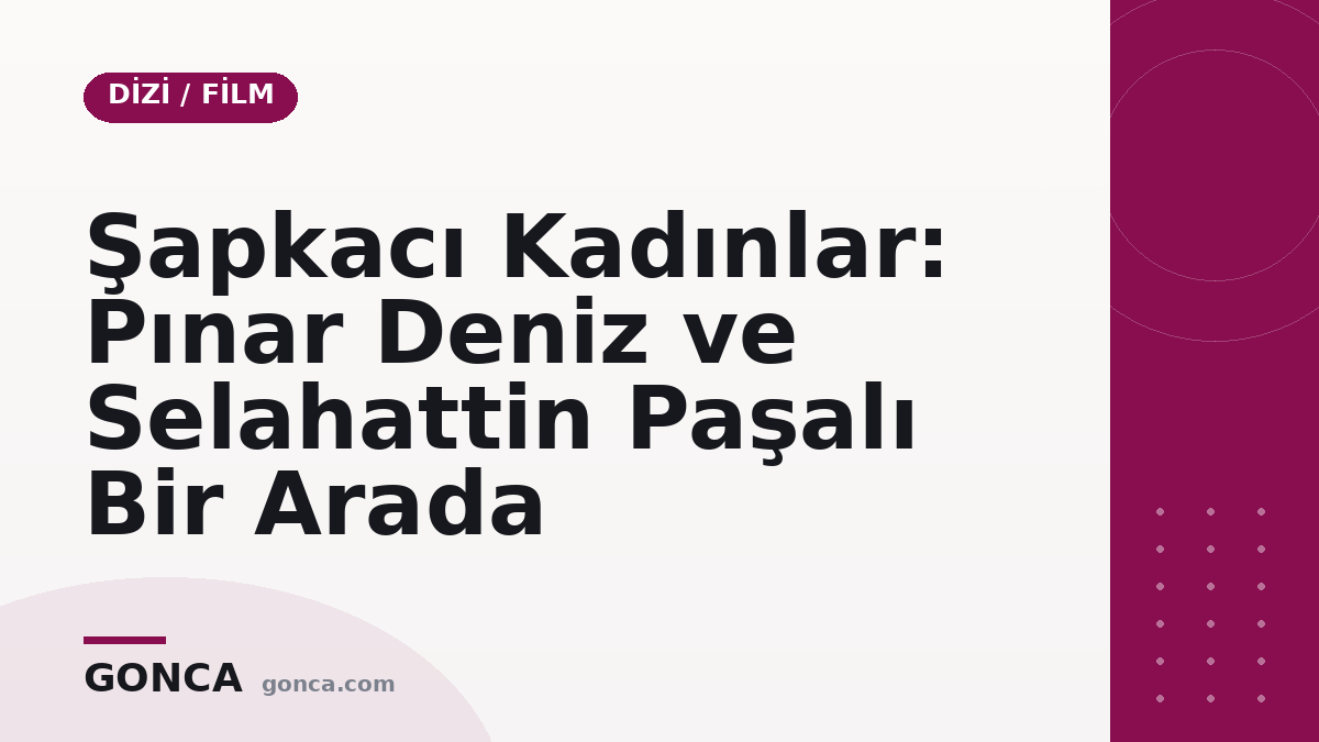 Şapkacı Kadınlar: Pınar Deniz ve Selahattin Paşalı Bir Arada
