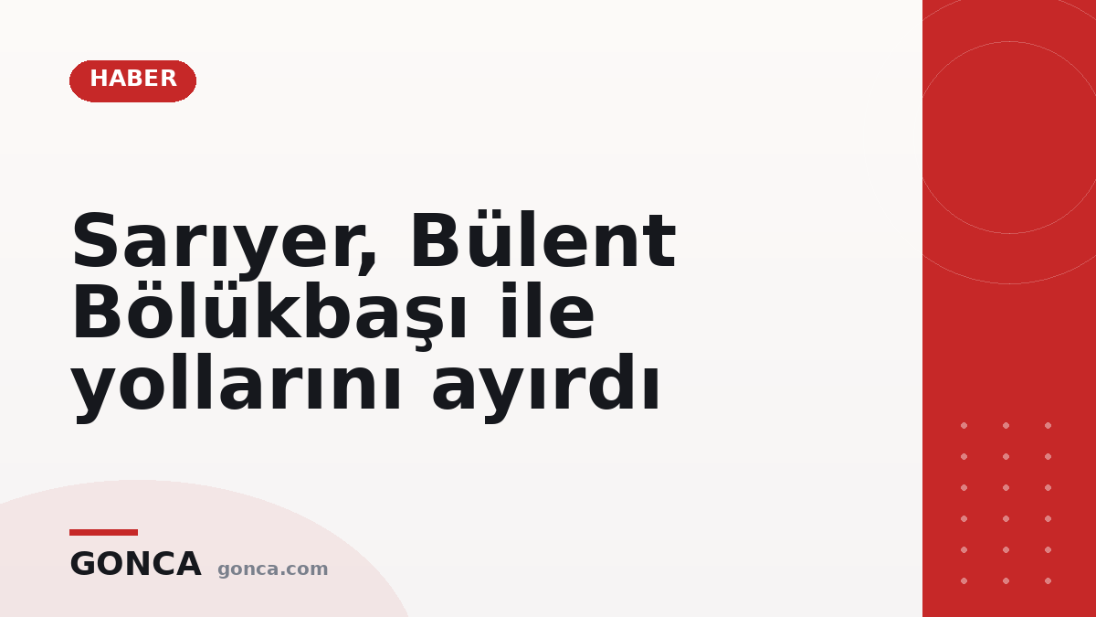 Sarıyer, Bülent Bölükbaşı ile yollarını ayırdı