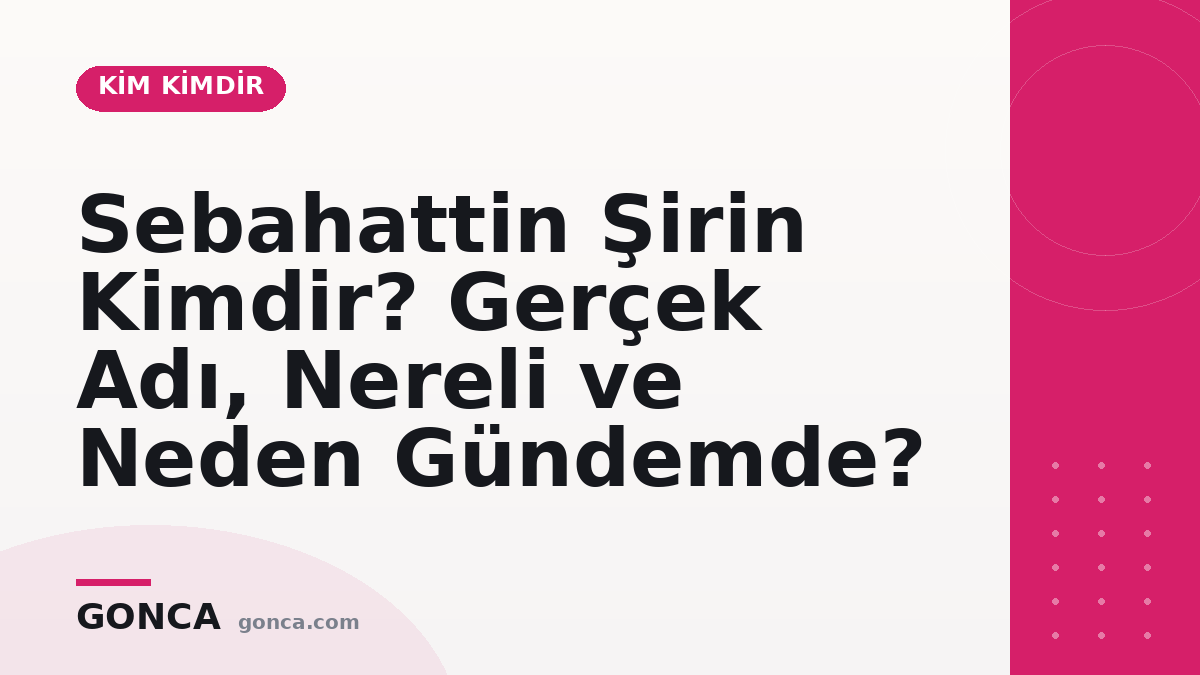 Sebahattin Şirin Kimdir? Gerçek Adı, Nereli ve Neden Gündemde?