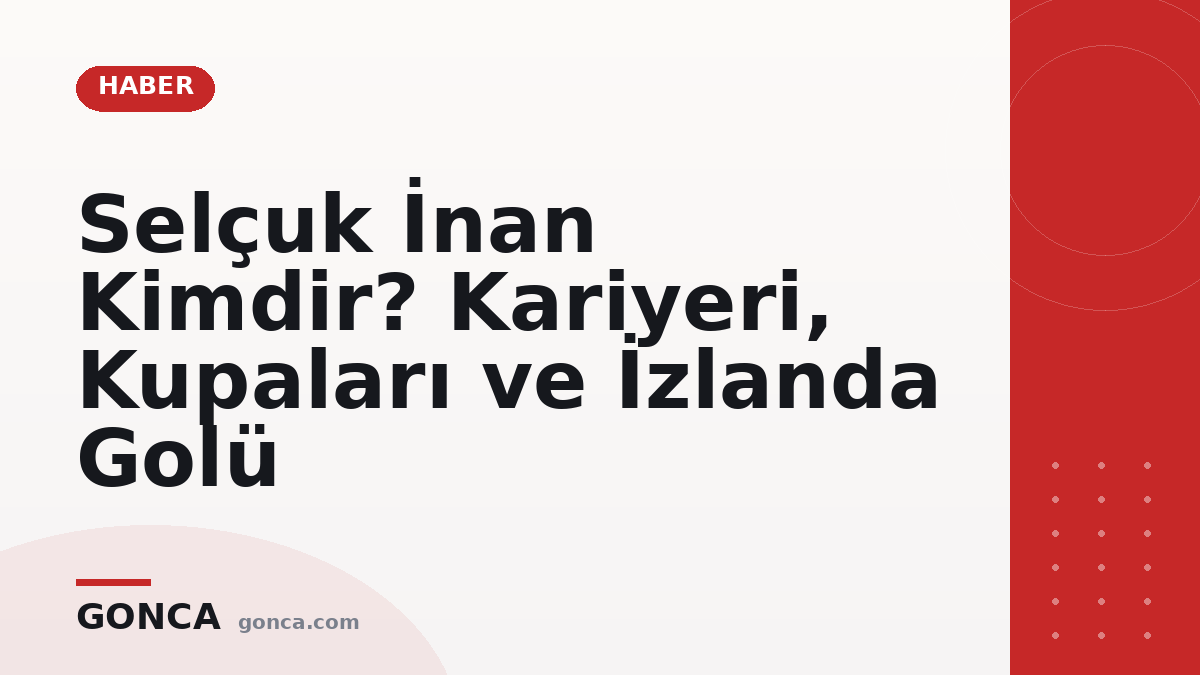 Selçuk İnan Kimdir? Kariyeri, Kupaları ve İzlanda Golü