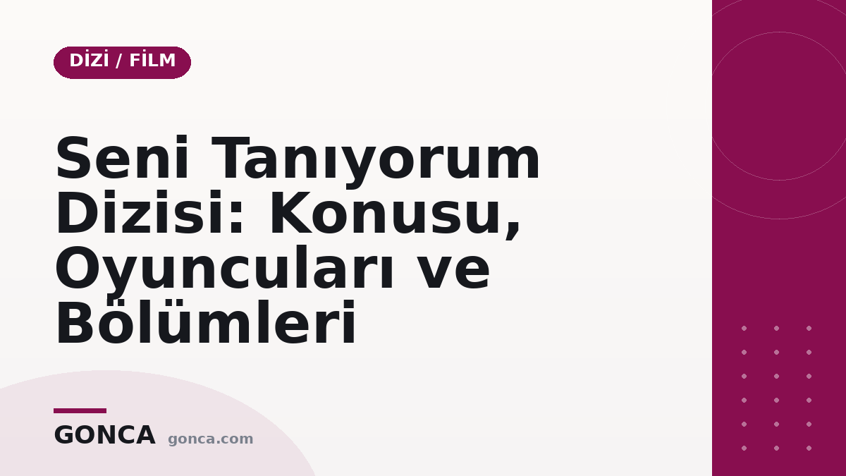 Seni Tanıyorum Dizisi: Konusu, Oyuncuları ve Bölümleri