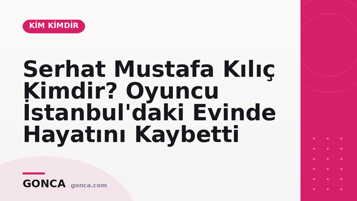 Serhat Mustafa Kılıç Kimdir? Oyuncu İstanbul'daki Evinde Hayatını Kaybetti