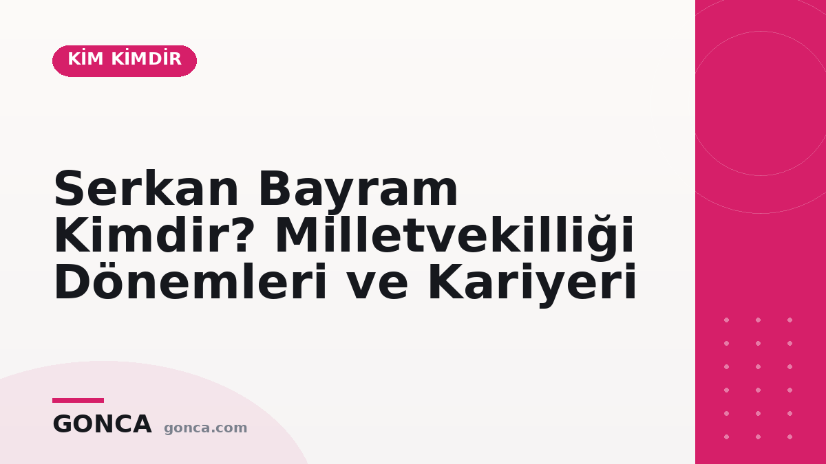 Serkan Bayram Kimdir? Milletvekilliği Dönemleri ve Kariyeri