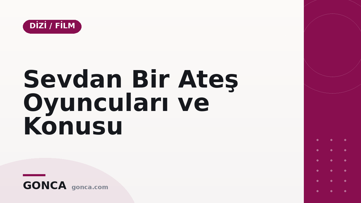 Sevdan Bir Ateş Oyuncuları ve Konusu