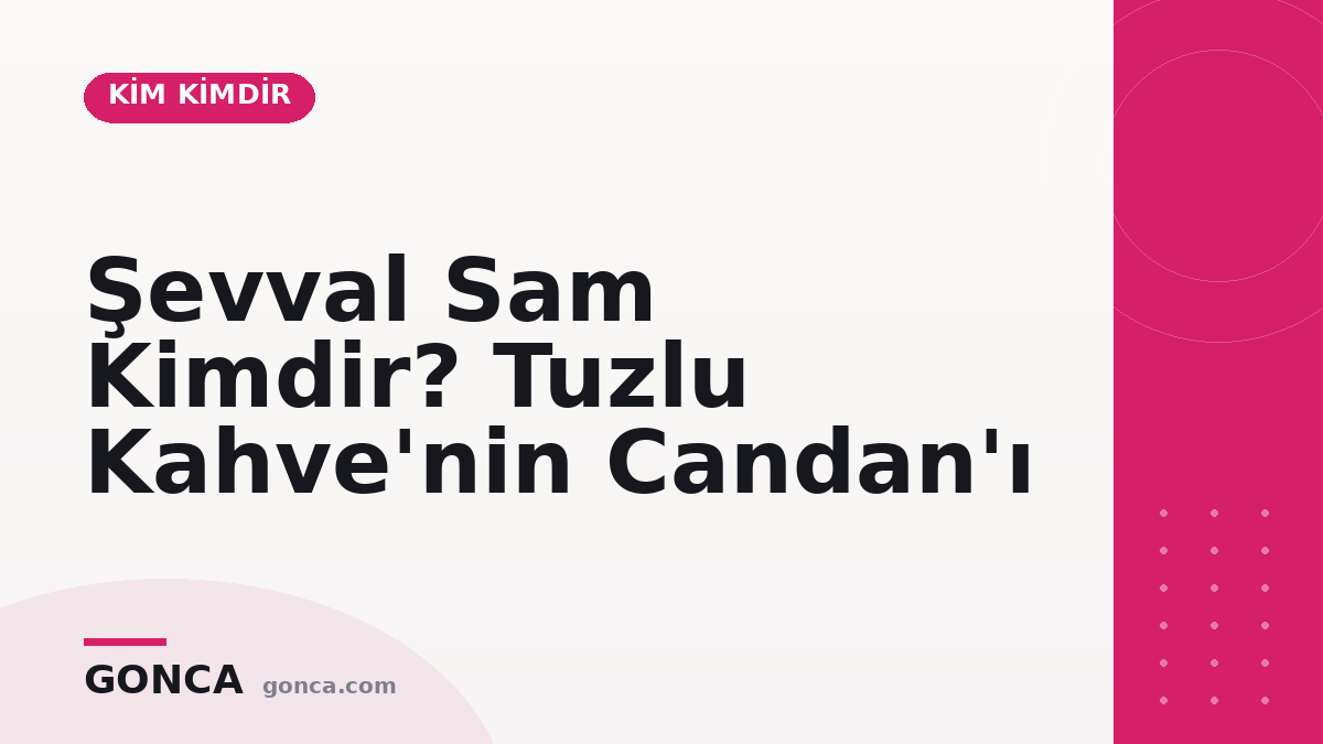 Şevval Sam Kimdir? Tuzlu Kahve'nin Candan'ı