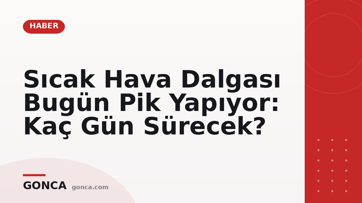 Sıcak Hava Dalgası Bugün Pik Yapıyor: Kaç Gün Sürecek?