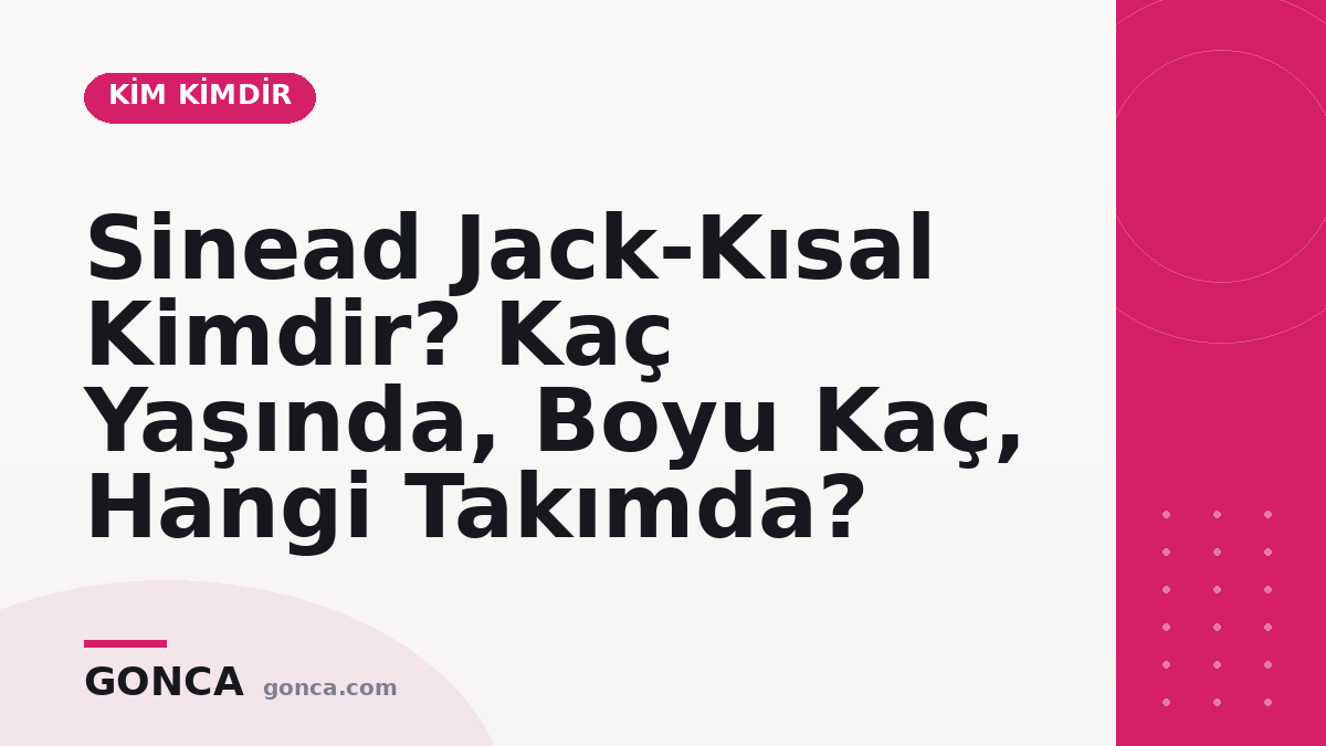 Sinead Jack-Kısal Kimdir? Kaç Yaşında, Hangi Takımda?