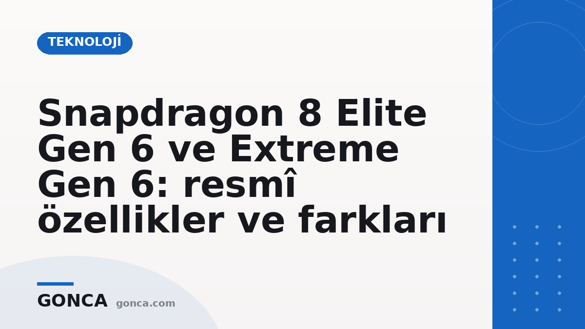 Snapdragon 8 Elite Gen 6 ve Extreme Gen 6: resmî özellikler ve farkları