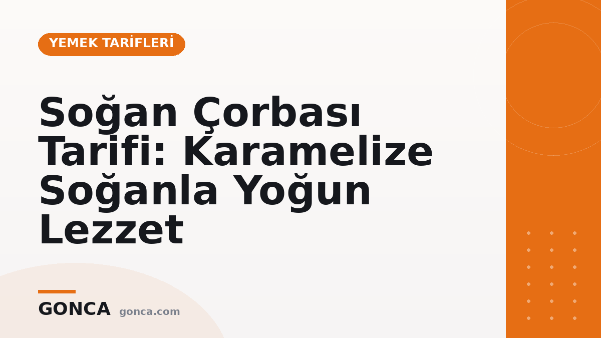 Soğan Çorbası Tarifi: Karamelize Soğanla Yoğun Lezzet