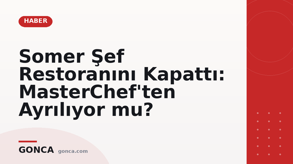 Somer Şef Restoranını Kapattı: MasterChef'ten Ayrılıyor mu?