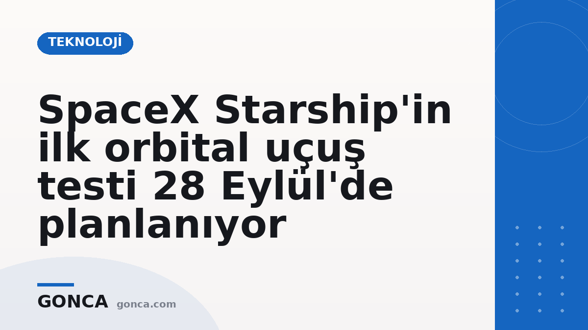 SpaceX Starship'in ilk orbital uçuş testi 28 Eylül'de planlanıyor