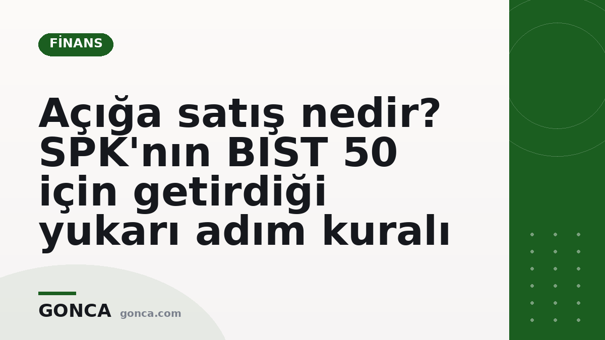 Açığa satış nedir? SPK'nın BIST 50 için getirdiği yukarı adım kuralı
