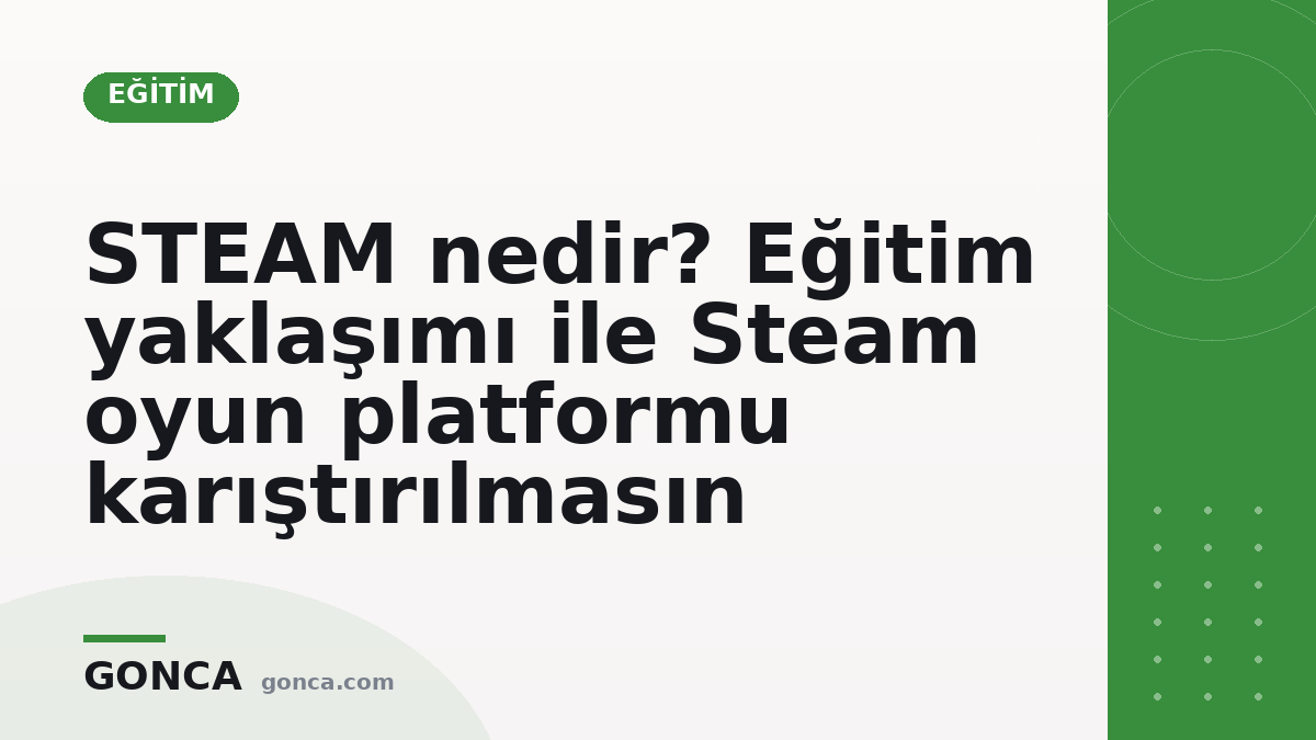 STEAM nedir? Eğitim yaklaşımı ile Steam oyun platformu karıştırılmasın